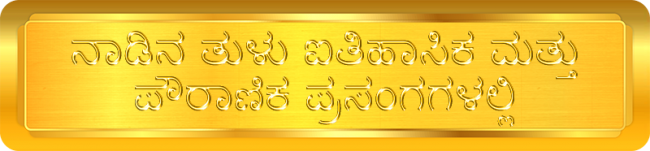 ನಾಡಿನ ತುಳು ಐತಿಹಾಸಿಕ ಮತ್ತು ಪೌರಾಣಿಕ ಪ್ರಸಂಗಗಳಲ್ಲಿ
